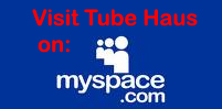 Click on the MySpace Logo to visit Tube Haus on MySpace.com! Ask for an add while you're there!